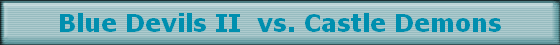 Blue Devils II  vs. Castle Demons
